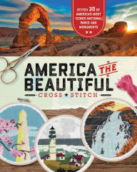 America the Beautiful Cross Stitch: 30 Patterns of America's Most Iconic National Parks and Monuments