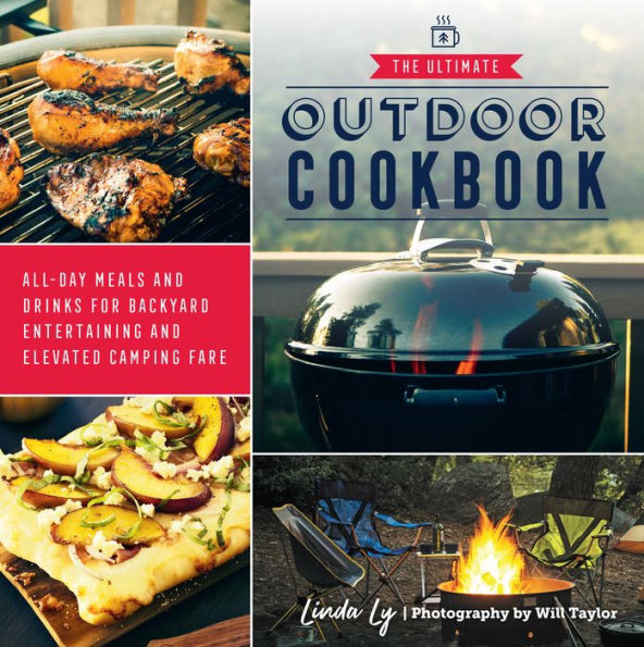 The Ultimate Outdoor Cookbook: All-Day Meals and Drinks for Backyard Entertaining Elevated Camping Fare