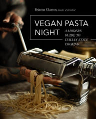 Title: Vegan Pasta Night: A Modern Guide to Italian-Style Cooking, Author: Brianna Claxton