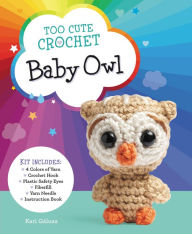 Too Cute Crochet: Baby Owl: Kit Includes: 4 Colors of Yarn, Crochet Hook, Plastic Safety Eyes, Fiberfill, Yarn Needle, Instruction Book