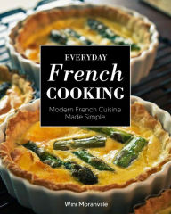 Title: Everyday French Cooking: Modern French Cuisine Made Simple, Author: Wini Moranville