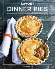 Title: Savory Dinner Pies: More than 80 Delicious Recipes from Around the World, Author: Ken Haedrich