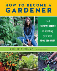 Free audio books download for mp3 How to Become a Gardener: Find empowerment in creating your own food security CHM FB2 9780760374245 by Ashlie Thomas, Ashlie Thomas English version