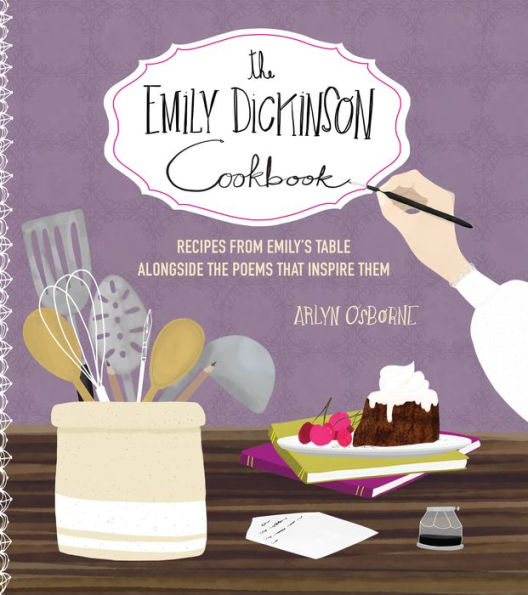 the Emily Dickinson Cookbook: Recipes from Emily's Table Alongside Poems That Inspire Them