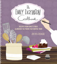 Title: The Emily Dickinson Cookbook: Recipes from Emily's Table Alongside the Poems That Inspire Them, Author: Arlyn Osborne