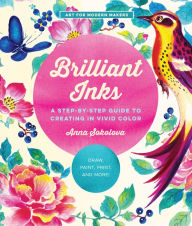 Free download books from google books Brilliant Inks: A Step-by-Step Guide to Creating in Vivid Color - Draw, Paint, Print, and More! MOBI DJVU iBook by Anna Sokolova