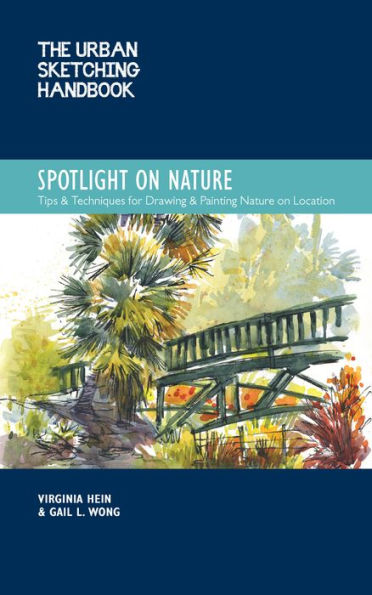 The Urban Sketching Handbook Spotlight on Nature: Tips and Techniques for Drawing Painting Nature Location