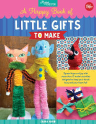 Title: A Happy Book of Little Gifts to Make: Spread hope and joy with more than 15 maker activities designed to keep your hands busy and your heart full, Author: Sarah Hand