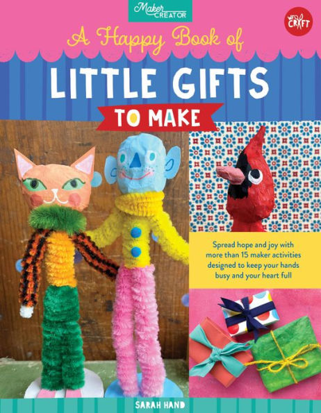A Happy Book of Little Gifts to Make: Spread hope and joy with more than 15 maker activities designed keep your hands busy heart full