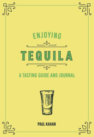 Title: Enjoying Tequila: A Tasting Guide and Journal, Author: Paul Kahan