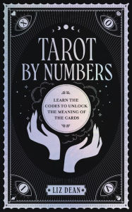 Free books download online Tarot by Numbers: Learn the Codes that Unlock the Meaning of the Cards PDB RTF iBook (English literature) by Liz Dean