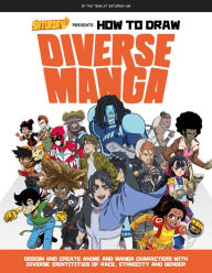 Title: Saturday AM Presents How to Draw Diverse Manga: Design and Create Anime and Manga Characters with Diverse Identities of Race, Ethnicity, and Gender, Author: Saturday AM