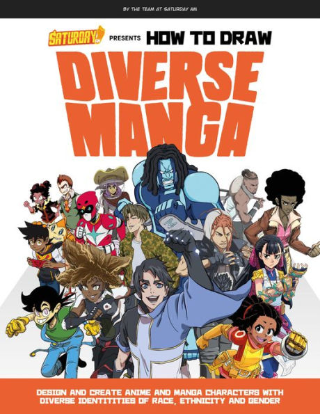 Saturday AM Presents How to Draw Diverse Manga: Design and Create Anime and Manga Characters with Diverse Identities of Race, Ethnicity, and Gender