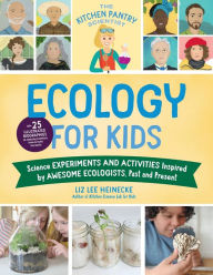 Title: The Kitchen Pantry Scientist Ecology for Kids: Science Experiments and Activities Inspired by Awesome Ecologists, Past and Present; with 25 illustrated biographies of amazing scientists from around the world, Author: Liz Lee Heinecke