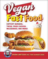 Title: Vegan Fast Food: Copycat Burgers, Tacos, Fried Chicken, Pizza, Milkshakes, and More!, Author: Brian Watson