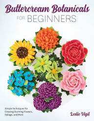 Title: Buttercream Botanicals for Beginners: Simple Techniques for Creating Stunning Flowers, Foliage, and More, Author: Leslie Vigil