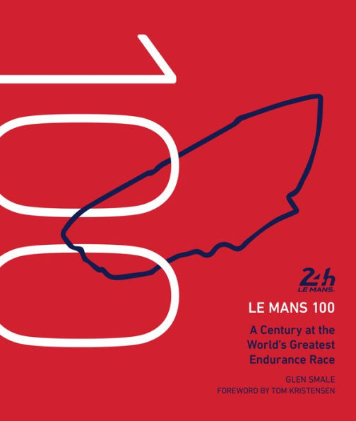 Le Mans 100: A Century at the World's Greatest Endurance Race