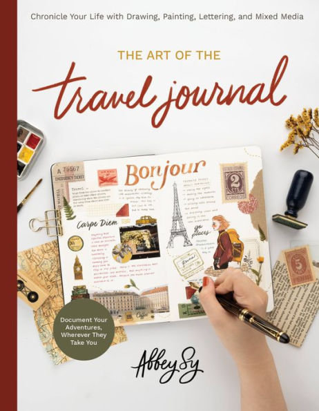 Art of the Travel Journal: Chronicle Your Life with Drawing, Painting, Lettering, and Mixed Media - Document Adventures, Wherever They Take You