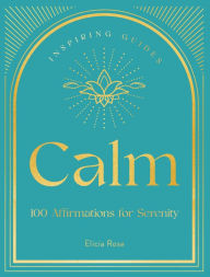 Title: Calm: 100 Affirmations for Serenity, Author: Elicia Rose Trewick