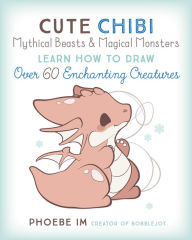 Title: Cute Chibi Mythical Beasts & Magical Monsters: Learn How to Draw Over 60 Enchanting Creatures, Author: Phoebe Im