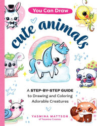Title: You Can Draw Cute Animals: A Step-by-Step Guide to Drawing and Coloring Adorable Creatures, Author: Yasmina Mattson
