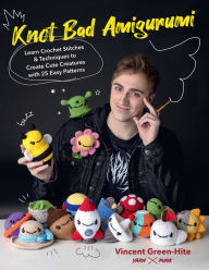 Title: Knot Bad Amigurumi: Learn Crochet Stitches and Techniques to Create Cute Creatures with 25 Easy Patterns, Author: Vincent Green-Hite