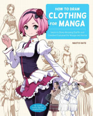 Free and downloadable e-books How to Draw Clothing for Manga: Learn to Draw Amazing Outfits and Creative Costumes for Manga and Anime - 35+ Outfits Side by Side with Modeled Photos