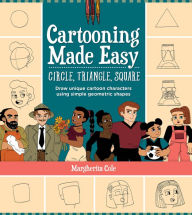 Epub free download ebooks Cartooning Made Easy: Circle, Triangle, Square: Draw unique cartoon characters using simple geometric shapes