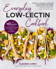 Title: Everyday Low-Lectin Cookbook: More than 100 Recipes for Fast and Easy Comfort Food for Weight Loss and Peak Gut Health, Author: Claudia Curici