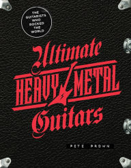 Title: Ultimate Heavy Metal Guitars: The Guitarists Who Rocked the World, Author: Pete Prown