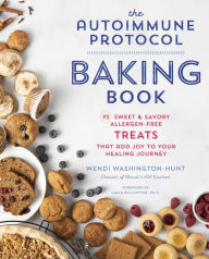 Title: The Autoimmune Protocol Baking Book: 75 Sweet & Savory, Allergen-Free Treats That Add Joy to Your Healing Journey, Author: Wendi Washington-Hunt