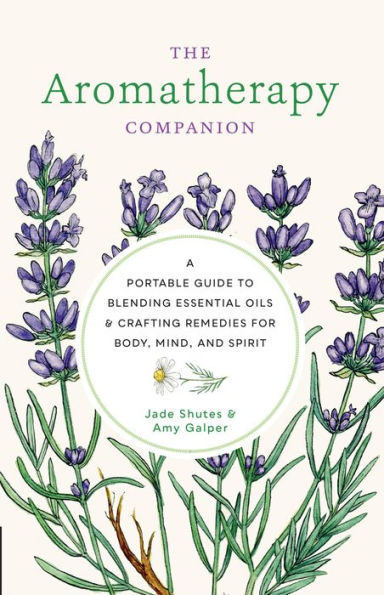 Aromatherapy Companion: A Portable Guide to Blending Essential Oils and Crafting Remedies for Body, Mind, Spirit