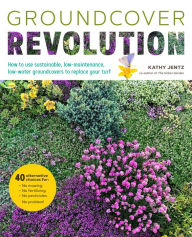 Title: Groundcover Revolution: How to use sustainable, low-maintenance, low-water groundcovers to replace your turf - 40 alternative choices for: - No Mowing. - No fertilizing. - No pesticides. - No problem!, Author: Kathy Jentz