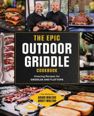 Title: The Epic Outdoor Griddle Cookbook: Amazing Recipes for Griddles and Flattops, Author: Adam Walton