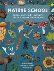 Title: Nature School: Lessons and Activities to Inspire Children's Love for Everything Wild, Author: Lauren Giordano