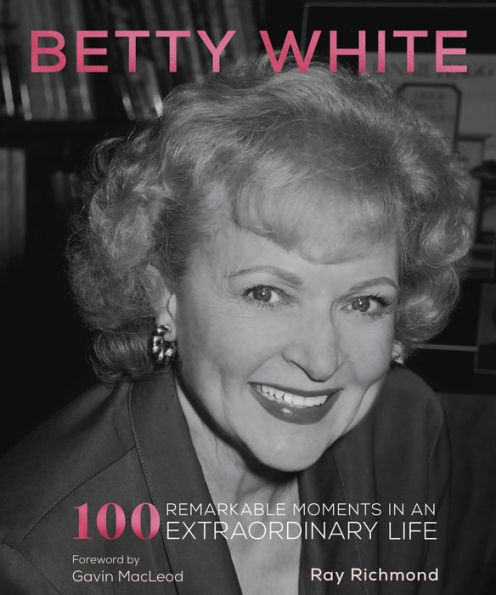 Betty White: 100 Remarkable Moments an Extraordinary Life