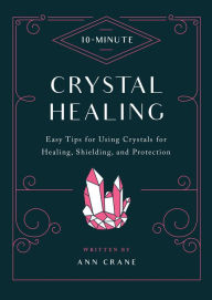 Title: 10-Minute Crystal Healing: Easy Tips for Using Crystals for Healing, Shielding, and Protection, Author: Natural History Museum