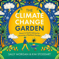 Free ebook download txt The Climate Change Garden, UPDATED EDITION: Down to Earth Advice for Growing a Resilient Garden