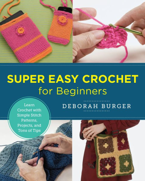 Super Easy Crochet for Beginners: Learn with Simple Stitch Patterns, Projects, and Tons of Tips