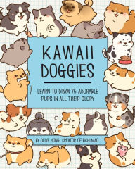 Title: Kawaii Doggies: Learn to Draw 75 Adorable Pups in All their Glory, Author: Olive Yong