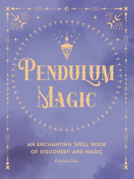 Title: Pendulum Magic: An Enchanting Spell Book of Discovery and Magic, Author: Fortuna Noir