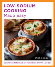 Title: Low-Sodium Cooking Made Easy: Eat Well and Maintain Health Naturally with Less Salt, Author: Dick Logue