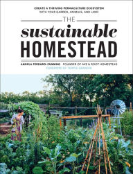 Title: The Sustainable Homestead: Create a Thriving Permaculture Ecosystem with Your Garden, Animals, and Land, Author: Angela Ferraro-Fanning