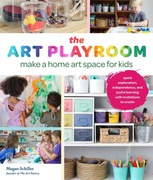 The art Playroom: Make a home space for kids; Spark exploration, independence, and joyful learning with invitations to create