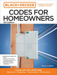 Title: Black and Decker Codes for Homeowners 5th Edition: Current with 2021-2023 Codes - Electrical . Plumbing . Construction . Mechanical, Author: Bruce Barker