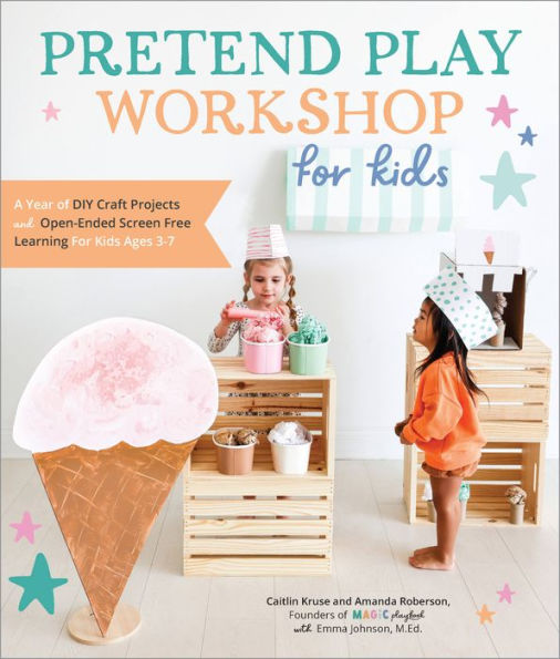 Pretend Play Workshop for Kids: A Year of DIY Craft Projects and Open-Ended Screen-Free Learning Kids Ages 3-7