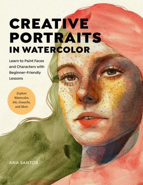 Creative Portraits Watercolor: Learn to Paint Faces and Characters with Beginner-Friendly Lessons - Explore Watercolor, Ink, Gouache, More