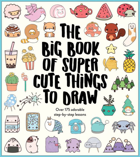 Big Book of Super Cute Things To Draw by Im, Hardcover | Barnes & Noble®