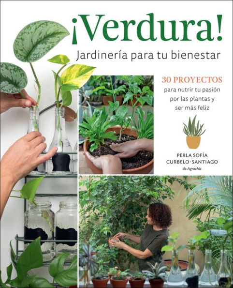 Verdura! - Jardineria para tu bienestar / Verdura! - Living a Garden Life (Spanish Edition): 30 proyectos para nutrir tu pasion por las plantas y ser mas feliz / 30 projects to nurture your passion for plants and find your bliss