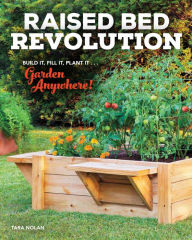 Title: Raised Bed Revolution: Build It, Fill It, Plant It ... Garden Anywhere!, Author: Tara Nolan